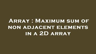 Array : Maximum sum of non adjacent elements in a 2D array