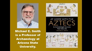 “At Home with the Aztecs: An Archaeologist Uncovers Their Daily Life” with Michael E. Smith