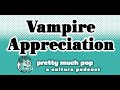 pretty much pop 188 vampire appreciation