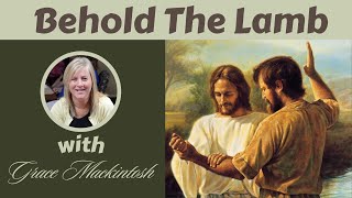 Behold the Lamb with Grace Mackintosh