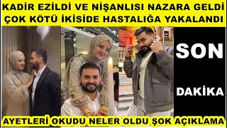 Kadir Ezlildi üzücü haberi paylaştı nazara geldik nişanlım ve ben çok kötü hastalığa yakalandık dedi