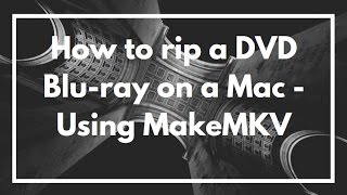 How to rip a DVD or Blu-ray on a Mac - Using MakeMKV | VIDEO TUTORIAL