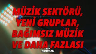 Müzik Sektörü, Yeni Gruplar, Bağımsız Müzik ve Daha Fazlası / Cep Hikayeleri - Odak