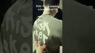 POV: You're an 18 year old entrepreneur