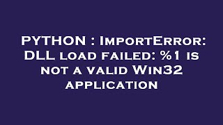 PYTHON : ImportError: DLL load failed: %1 is not a valid Win32 application