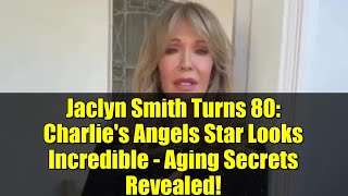Jaclyn Smith Turns 80: Charlie's Angels Star Looks Incredible - Aging Secrets Revealed!