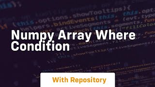 numpy array where condition
