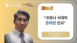 [2021 영남합회 장막부흥회] 세미나2 ㅣ 코로나 시대의 온라인 선교 (변영기 목사)