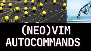 The Power of (Neo)vim AutoCommands: Guide with Practical Examples