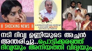 നടി ദിവ്യ ഉണ്ണിയുടെ അച്ഛന്‍ അന്തരിച്ചു..പൊട്ടിക്കരഞ്ഞ് ദിവ്യയും അനിയത്തി വിദ്യയും I divya unni