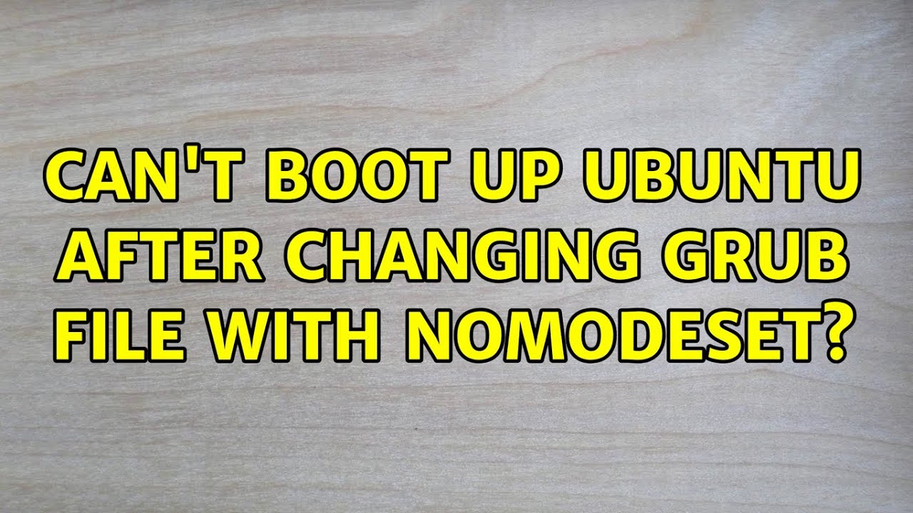 Ubuntu: Can't Boot Up Ubuntu After Changing Grub File With Nomodeset ...