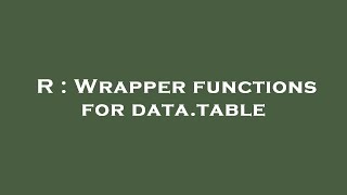R : Wrapper functions for data.table