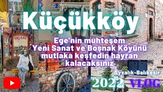 Küçükköy 2022 Vlog-Ayvalık ta bulunan yeni Sanat köyüne bayıldım mutlaka izleyin #gezivlog#köyhayatı