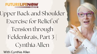 Upper Back and Shoulder Exercises for Relief of Tension through Feldenkrais, Part 3 | Cynthia Allen