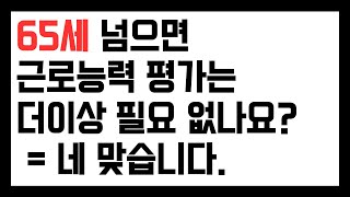 65세 넘으면 수급자 근로능력 평가 없어도 되나요? 네 맞습니다.