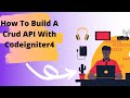 How To Build A CRUD Api With Codeigniter 4
