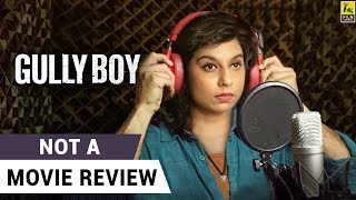 Gully Boy | Not A Movie Review | Ranveer Singh | Alia Bhatt | Sucharita Tyagi
