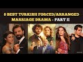 8 BEST TURKISH FORCED/ ARRANGED MARRIAGE DRAMA - PART II