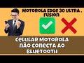 Celular Motorola não conecta ao Bluetooth? Como resolver Motorola Edge 30 Ultra , Fusion