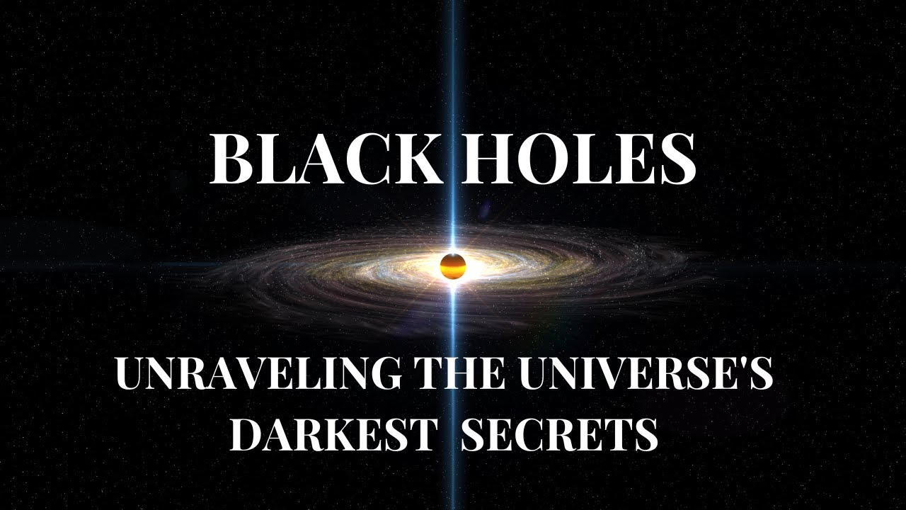 Black Holes | Unraveling The Universe's Darkest Secrets. - YouTube