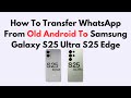 How To Transfer WhatsApp From Old Android To Samsung Galaxy S25 Ultra  S25 Edge