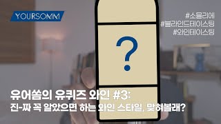 [유어쏨] 유퀴즈 와인 #03 - 이 와인 스타일, 진짜 꼭 알아야 해!