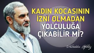 KADIN KOCASININ İZNİ OLMADAN YOLCULUĞA ÇIKABİLİR Mİ? | Nureddin Yıldız @acelmeli