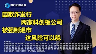 因欺诈发行，两家科创板公司被强制退市。这风险可以躲