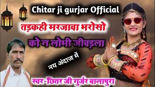 Chitar ji gurjar Official // तड़कही मरजावा भरोसो को न लोभी जीवडला || गायक-छितर जी गुर्जर बालापुरा