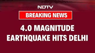 Earthquake In Delhi | 4.0 Magnitude Earthquake Hits Delhi, Strong Tremors Felt Across North India