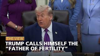 Trump Calls Himself the “Father of Fertility” | The View
