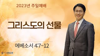 [230813] 소정교회 주일예배 | 그리스도의 선물 | 에베소서 4:7-12 | 이근형 목사