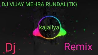 Kajaliya (palka me band kar rakuli) DJ remix mix by DJ VIJAY MEHRA RUNDAL{TK} [I love u my life TK]