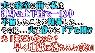 【修羅場】夫の寝室の前で私は渾身の土下座で一晩中、不倫したことを謝罪した…→夫『まだいたのか？早く地獄に落ちろよ笑』結果…【スカッと】