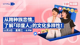 CITYPlus FM【下班有话题】—— 从跨种族恋情，了解“印度人”的文化多样性！