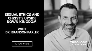 Sexual Ethics and Christ's Upside Down Kingdom: Dr. Branson Parler