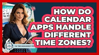 How Do Calendar Apps Handle Different Time Zones? - The Time Management Pro