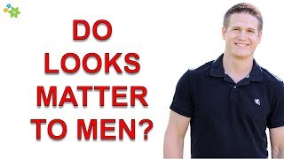 Do Looks Matter to Men in Dating and Relationships?