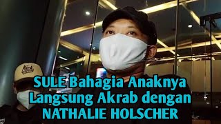 SULE Bahagia Anaknya Langsung Akrab dengan NATHALIE HOLSCHER