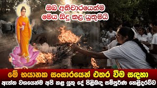 මේ භයානක සසරෙන් එතර වීම සදහා ඇත්තටම අපි කළ යුතු දේ