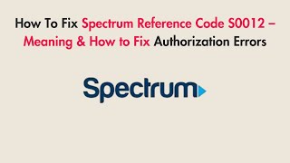 How To Fix Spectrum Reference Code S0012 – Meaning & How to Fix Authorization Errors