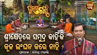 Purana Ganthi - EP- 70 | ପୁରୀରେ  ସମୁଦ୍ର  କାହିଁକି  କୁଳ ଲଙ୍ଘନ କରେ ନIହିଁ ? Prabachaka Rabindra Mohanty