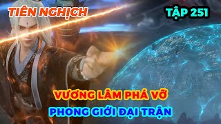 Tiên Nghịch Tập 251 | Vương Lâm Phá Vỡ Phong Giới Đại Trận