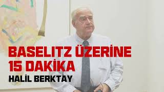 Baselitz Üzerine 15 Dakika: Halil Berktay