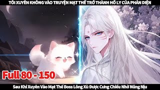 FULL 80 + 150 || TÔI XUYÊN KHÔNG VÀO TRUYỆN MẠT THẾ, TRỞ THÀNH HỒ LY CỦA PHẢN DIỆN