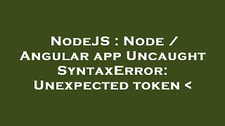 NodeJS : Node / Angular app Uncaught SyntaxError: Unexpected token