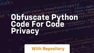 obfuscate python code for code privacy