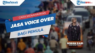 Cara Menawarkan Jasa Voice Over bagi Pemula, Ini Tips dari Voice Over Talent Ihwan Zaid