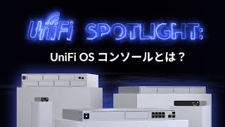 UniFi スポットライト：UniFi OS コンソールとは？［日本語音声］