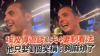 埃及導遊談1夫4妻制看法　他只娶1個笑稱：夠麻煩了｜一夫多妻｜夫妻｜文化差異